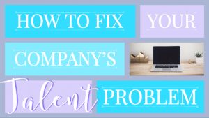 How to Fix your Companies Talent Problem