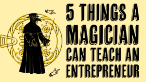 5 things magicians can teach entrepreneurs