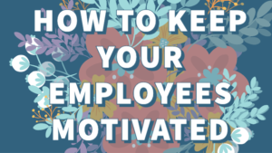 How to keep your employees motivated.